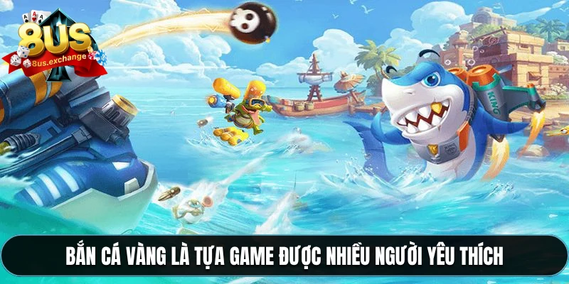 Bắn cá vàng – Phiên bản game hấp dẫn tại nhà cái 8US 2 Bắn cá vàng là tựa game được nhiều người yêu thích