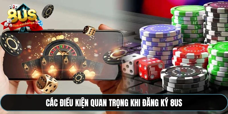 Đăng ký 8US – Hướng dẫn tạo tài khoản nhanh và bảo mật 1 Các điều kiện quan trọng khi đăng ký 8US