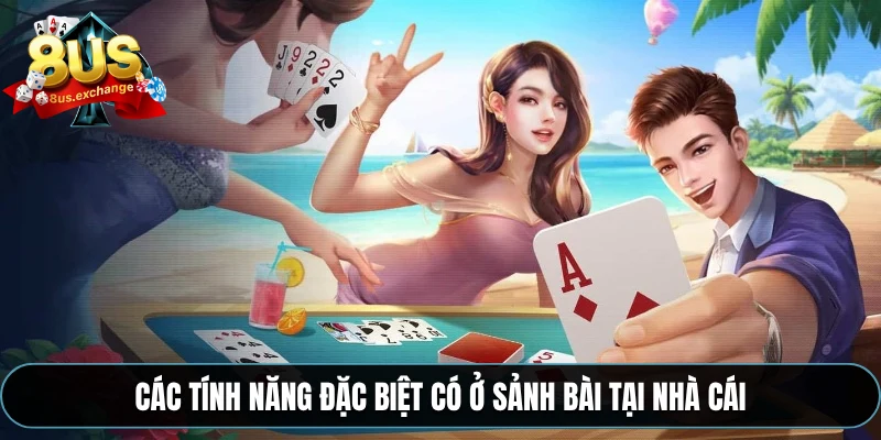 Game bài 8US – Trải nghiệm hàng loạt trò chơi hấp dẫn 2 Các tính năng đặc biệt có ở sảnh bài tại nhà cái