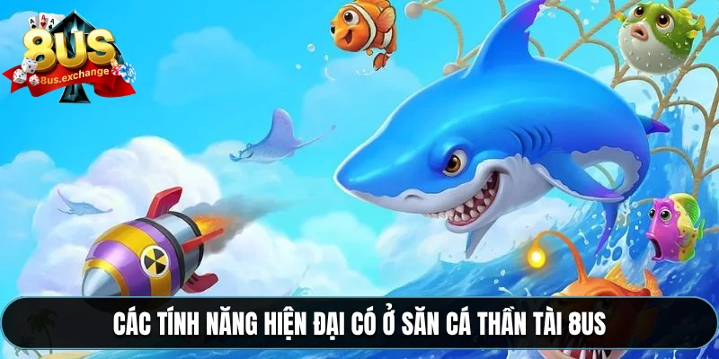 Bắn cá thần tài 8US – Game bắn cá đổi thưởng hot nhất 3 Các tính năng hiện đại có ở săn cá thần tài 8US