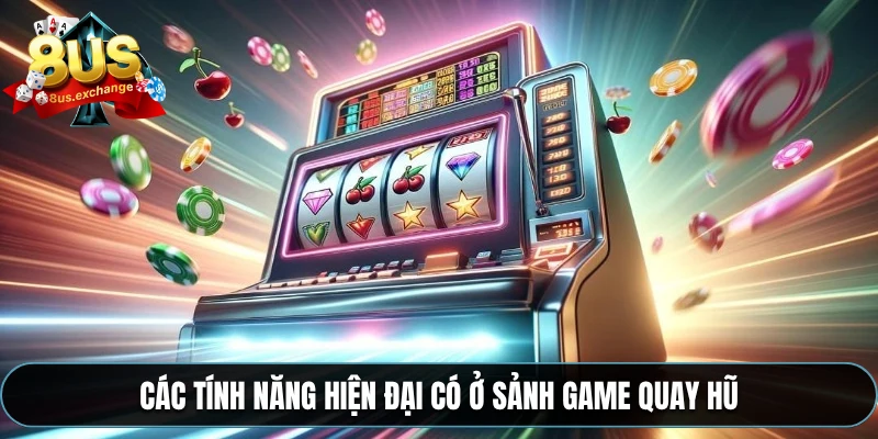 Các tính năng hiện đại có ở sảnh game quay hũ
