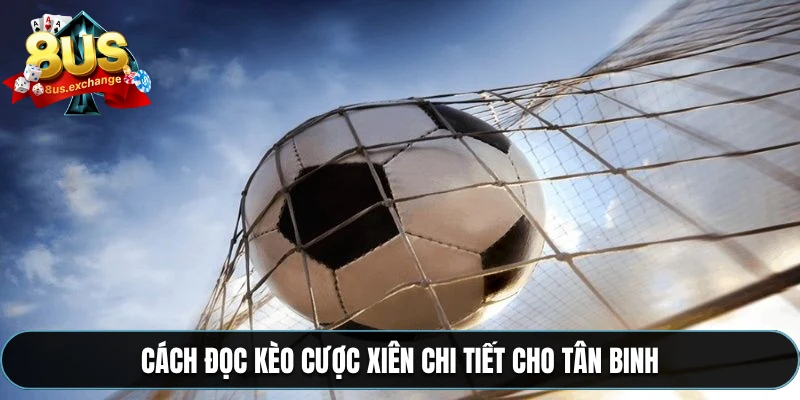 Kèo xiên – Hướng dẫn chơi kèo tăng tỷ lệ thắng tại 8US 3 Cách đọc kèo cược xiên chi tiết cho tân binh