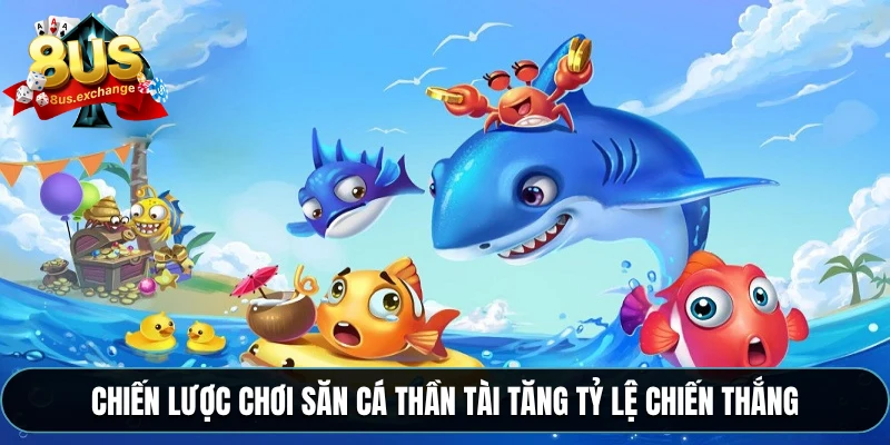 Bắn cá thần tài 8US – Game bắn cá đổi thưởng hot nhất 4 Chiến lược chơi săn cá thần tài tăng tỷ lệ chiến thắng