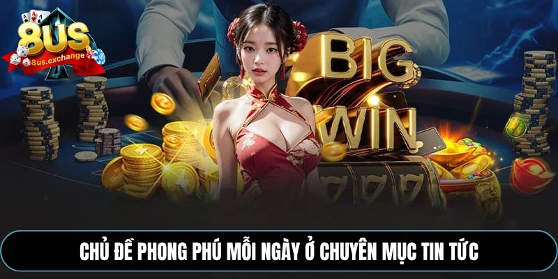 Chủ đề phong phú mỗi ngày ở chuyên mục tin tức