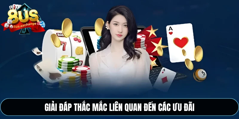 Khuyến mãi 8US – Cập nhật ưu đãi hấp dẫn cho thành viên 3 Giải đáp thắc mắc liên quan đến các ưu đãi