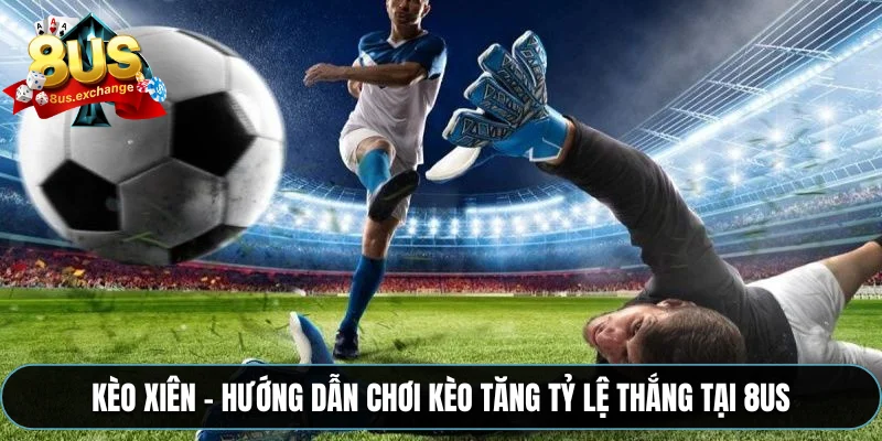 Kèo xiên – Hướng dẫn chơi kèo tăng tỷ lệ thắng tại 8US 1 Kèo xiên – Hướng dẫn chơi kèo tăng tỷ lệ thắng tại 8US