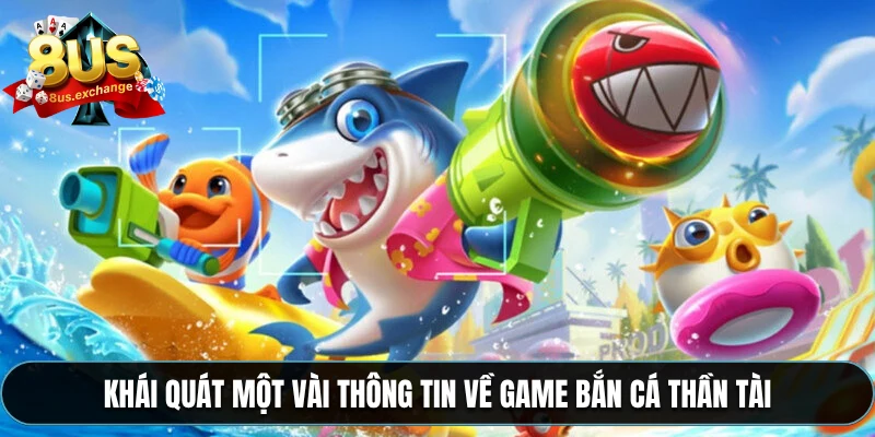Bắn cá thần tài 8US – Game bắn cá đổi thưởng hot nhất 2 Khái quát một vài thông tin về game bắn cá thần tài