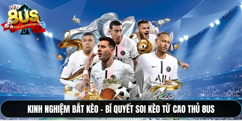 Kinh nghiệm bắt kèo – Bí quyết soi kèo từ cao thủ 8US 5 Kinh nghiệm bắt kèo – Bí quyết soi kèo từ cao thủ 8US