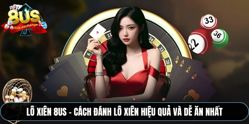 Lô xiên 8US – Cách đánh lô xiên hiệu quả và dễ ăn nhất