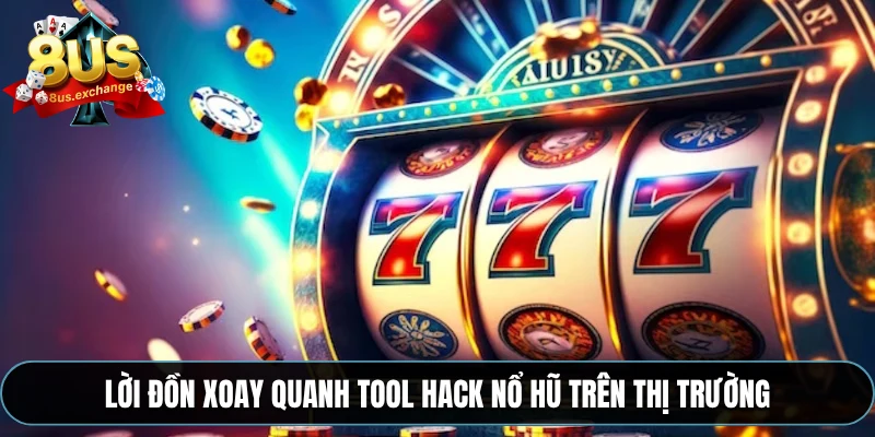 Tool hack game nổ hũ – Sự thật về phần mềm hack tại 8US 4 Lời đồn xoay quanh tool hack nổ hũ trên thị trường
