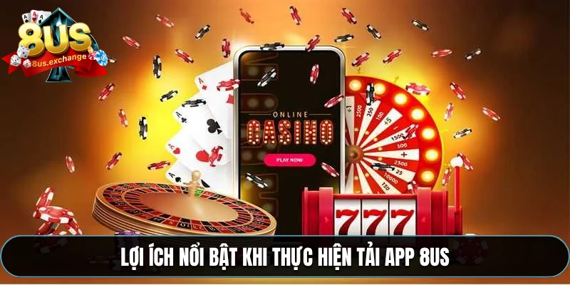 Tải app 8US – Hướng dẫn tải, cài đặt ứng dụng chi tiết 1 Lợi ích nổi bật khi thực hiện tải app 8US