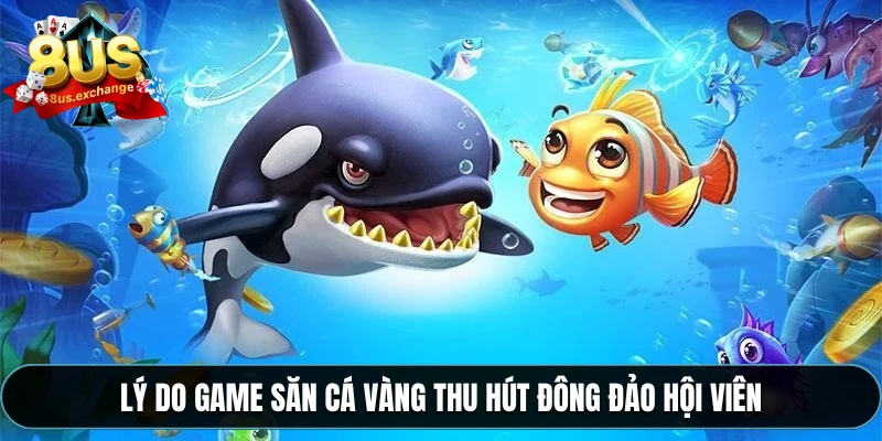Bắn cá vàng – Phiên bản game hấp dẫn tại nhà cái 8US 3 Lý do game săn cá vàng thu hút đông đảo hội viên