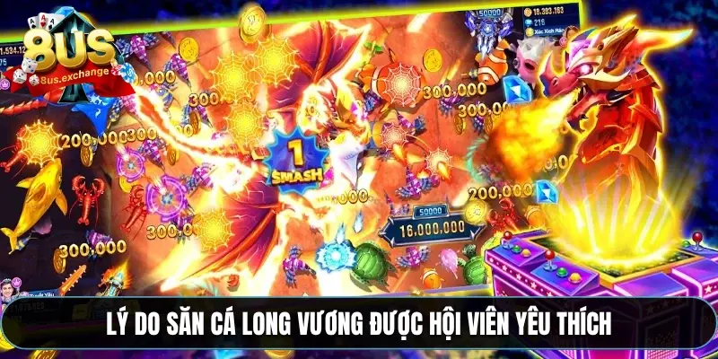 Bắn cá long vương 8US – Game bắn cá nhận thưởng khủng 4 Lý do săn cá long vương được hội viên yêu thích