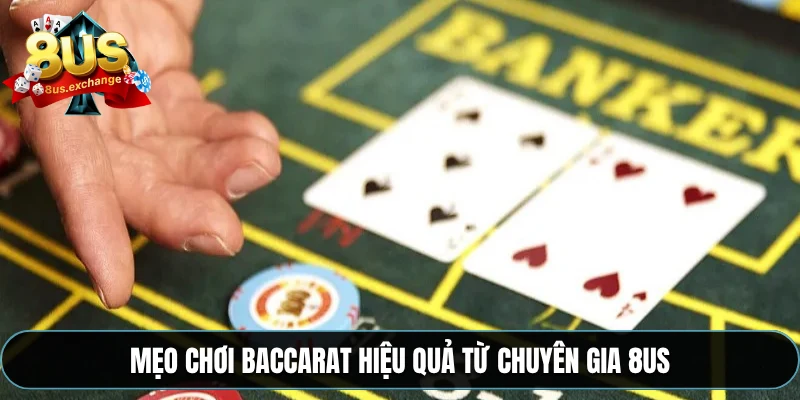 Mẹo chơi Baccarat hiệu quả từ chuyên gia 8US