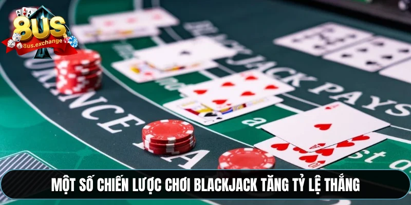 Luật chơi Blackjack – Cách chơi bài chi tiết tại 8US 4 Một số chiến lược chơi Blackjack tăng tỷ lệ thắng