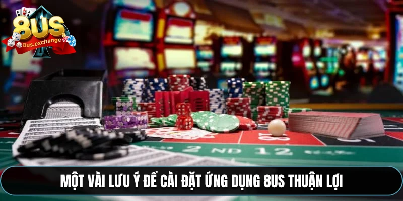 Tải app 8US – Hướng dẫn tải, cài đặt ứng dụng chi tiết 3 Một vài lưu ý để cài đặt ứng dụng 8US thuận lợi