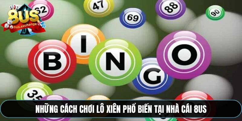 Lô xiên 8US – Cách đánh lô xiên hiệu quả và dễ ăn nhất 3 Những cách chơi lô xiên phổ biến tại nhà cái 8US