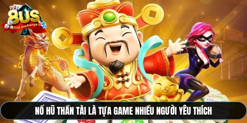 Nổ hũ Thần Tài – Slot game đổi thưởng siêu hot tại 8US 2 Nổ hũ Thần Tài là tựa game nhiều người yêu thích