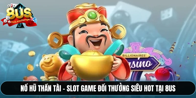 Nổ hũ Thần Tài – Slot game đổi thưởng siêu hot tại 8US 4 Nổ hũ Thần Tài – Slot game đổi thưởng siêu hot tại 8US