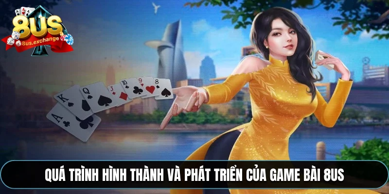Game bài 8US – Trải nghiệm hàng loạt trò chơi hấp dẫn 1 Quá trình hình thành và phát triển của game bài 8US
