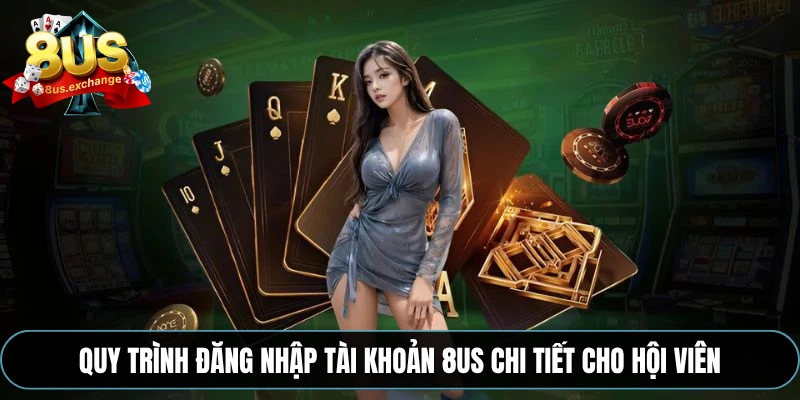 Đăng nhập 8US – Quy trình đăng nhập an toàn, thần tốc 2 Quy trình đăng nhập tài khoản 8US chi tiết cho hội viên