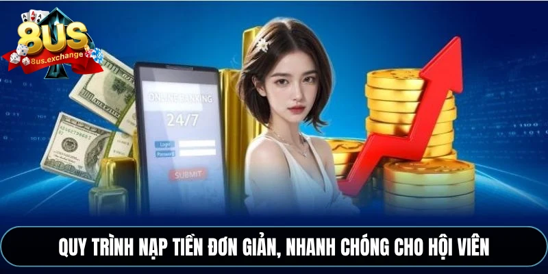 Nạp tiền 8US – Hướng dẫn nạp tiền nhanh chóng, an toàn 2 Quy trình nạp tiền đơn giản, nhanh chóng cho hội viên