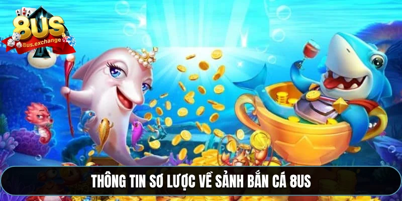 Bắn cá 8US – Game đổi thưởng cực hot, nổ xu liên tục 1 Thông tin sơ lược về sảnh bắn cá 8US
