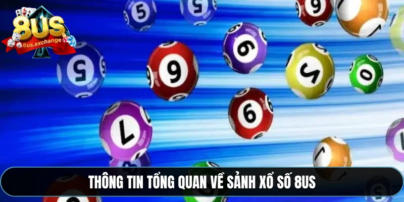 Thông tin tổng quan về sảnh xổ số 8US
