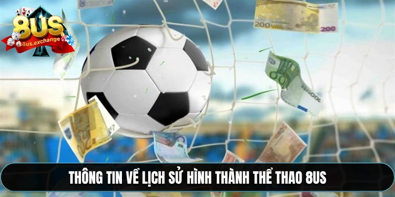 Thể thao 8US – Cá cược trực tuyến uy tín, hấp dẫn 2025 1 Thông tin về lịch sử hình thành thể thao 8US
