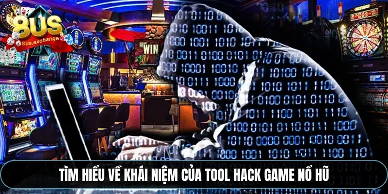 Tool hack game nổ hũ – Sự thật về phần mềm hack tại 8US 2 Tìm hiểu về khái niệm của tool hack game nổ hũ