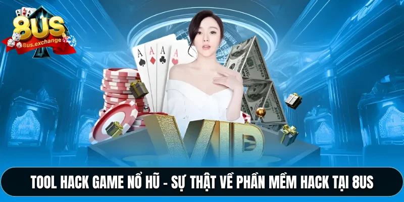 Tool hack game nổ hũ – Sự thật về phần mềm hack tại 8US 6 Tool hack game nổ hũ – Sự thật về phần mềm hack tại 8US