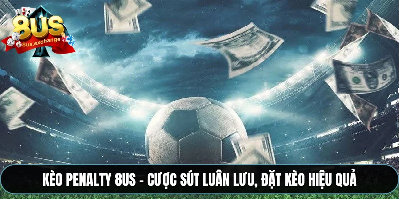 Kèo penalty 8US – Cược sút luân lưu, đặt kèo hiệu quả