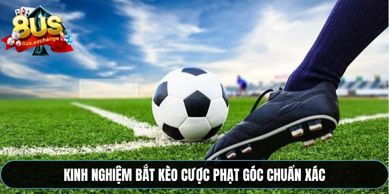 Kèo phạt góc – Cách bắt kèo chuẩn xác từng trận tại 8US 4 Kinh nghiệm bắt kèo cược phạt góc chuẩn xác
