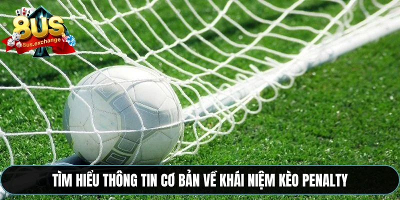 Kèo penalty 8US – Cược sút luân lưu, đặt kèo hiệu quả 2 Tìm hiểu thông tin cơ bản về khái niệm kèo penalty