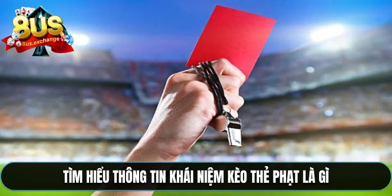 Kèo thẻ phạt là gì? Hướng dẫn đọc và đặt kèo tại 8US 2 Tìm hiểu thông tin khái niệm kèo thẻ phạt là gì