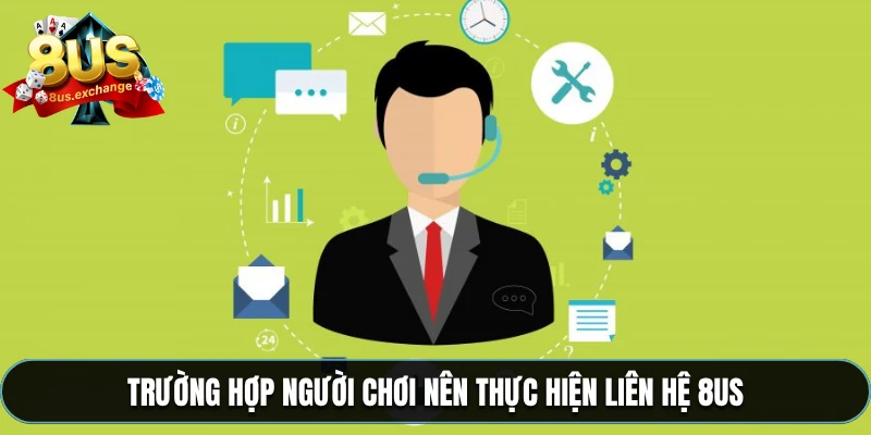 Liên hệ 1 Trường hợp người chơi nên thực hiện liên hệ 8US